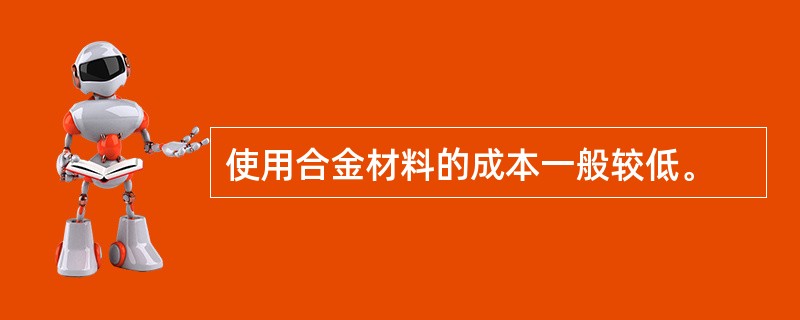 使用合金材料的成本一般较低。