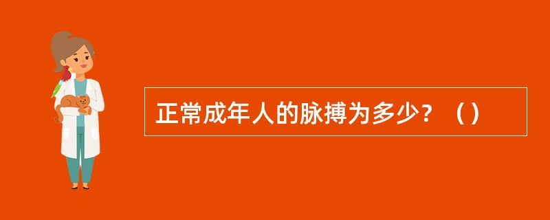 正常成年人的脉搏为多少？（）