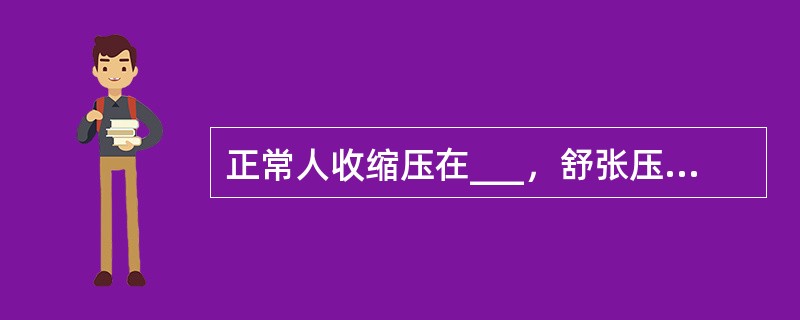 正常人收缩压在___，舒张压在____.（）