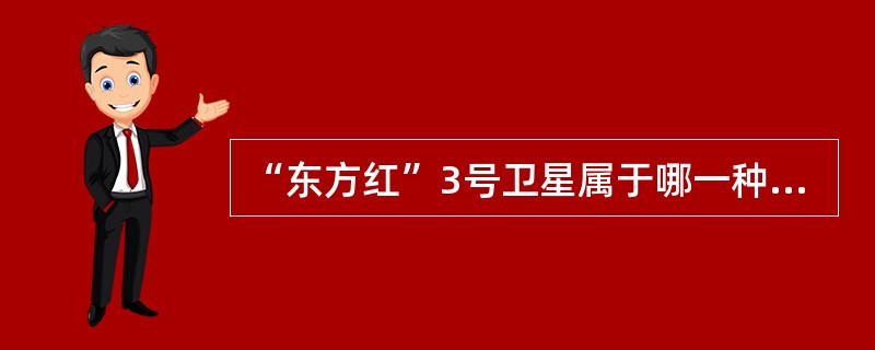 “东方红”3号卫星属于哪一种卫星（）