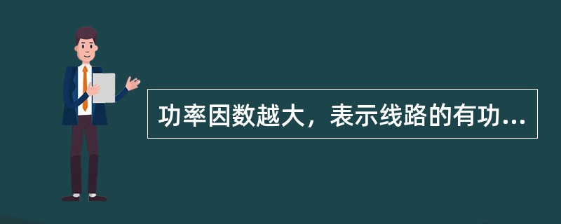 功率因数越大，表示线路的有功功率越大。