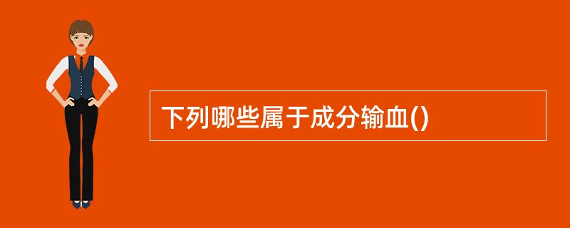 下列哪些属于成分输血()