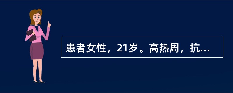 患者女性，21岁。高热周，抗生素治疗无效。查体：T39．5℃，浅表淋巴结未触及肿