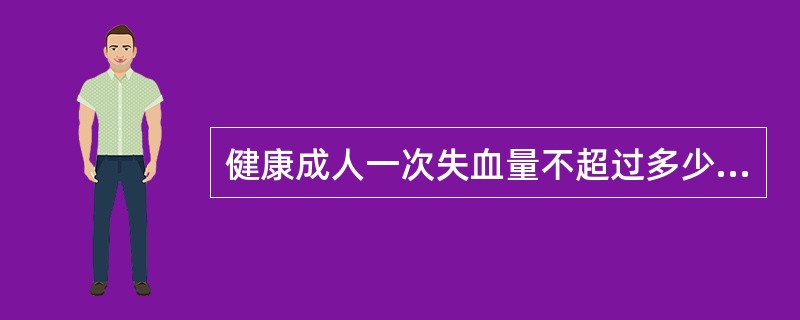 健康成人一次失血量不超过多少毫升，可通过机体自身组织间液向血循环的转移而得到代偿