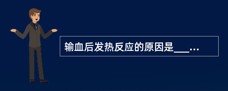 输血后发热反应的原因是____、_____和____。