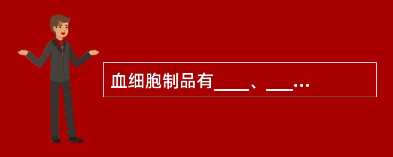 血细胞制品有____、____和____三类。