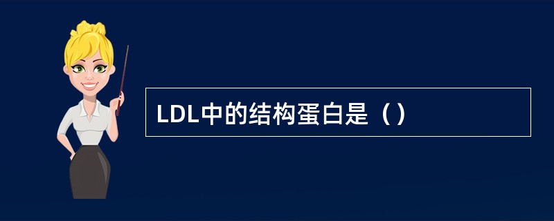 LDL中的结构蛋白是（）