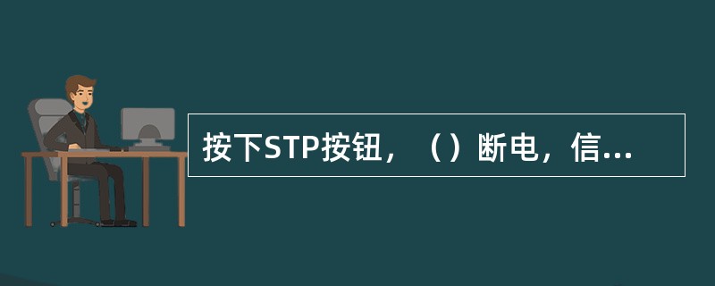 按下STP按钮，（）断电，信号灯2RD灭，（）停止工作。