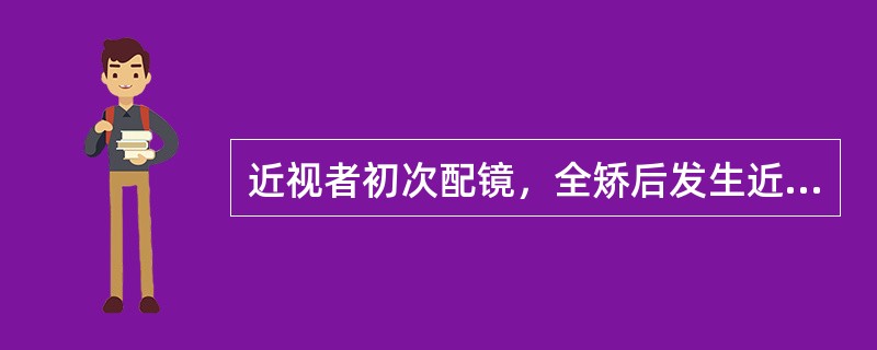 近视者初次配镜，全矫后发生近视力下降的原因是（）。