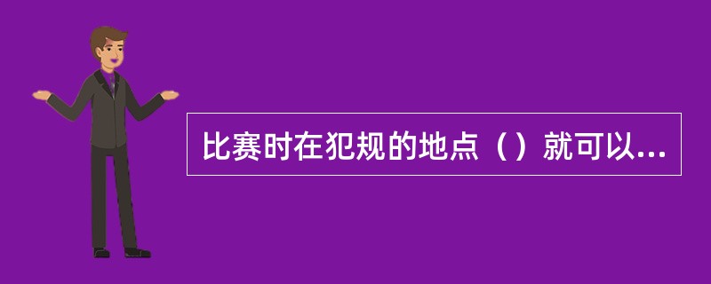 比赛时在犯规的地点（）就可以开任意球。