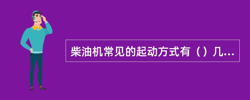 柴油机常见的起动方式有（）几种。