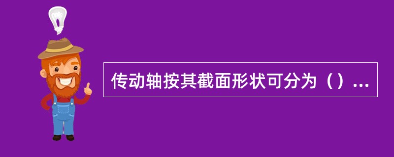 传动轴按其截面形状可分为（）两种。