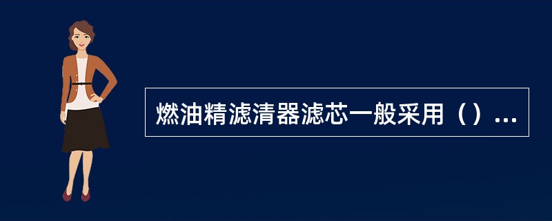 燃油精滤清器滤芯一般采用（）制成。