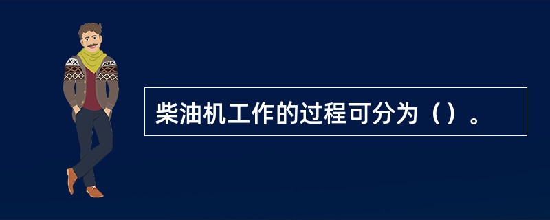 柴油机工作的过程可分为（）。