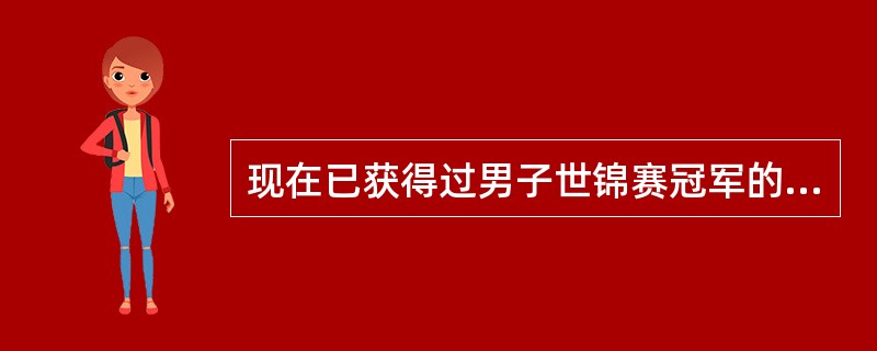 现在已获得过男子世锦赛冠军的国家有瑞典、瑞士、捷克和（）。