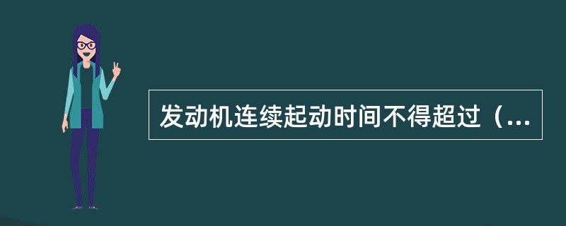 发动机连续起动时间不得超过（）秒。