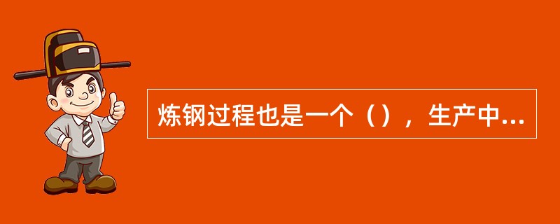 炼钢过程也是一个（），生产中应合理地（）。