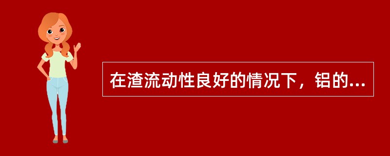 在渣流动性良好的情况下，铝的收得率主要与以下因素有关（）。