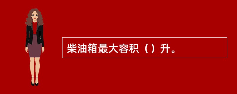 柴油箱最大容积（）升。