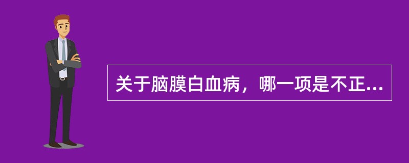 关于脑膜白血病，哪一项是不正确的（）