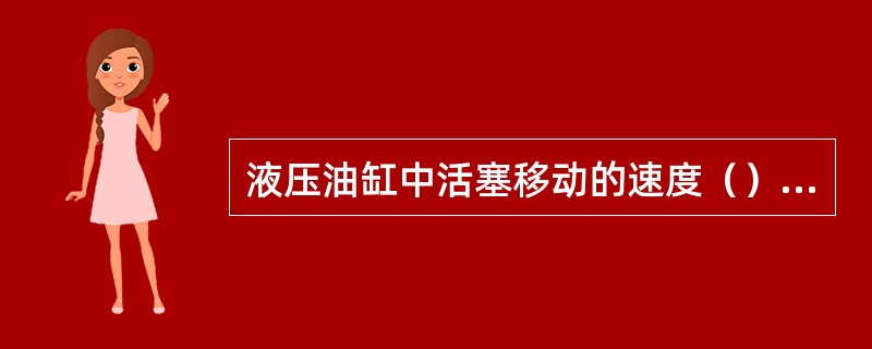 液压油缸中活塞移动的速度（）比于进入其内的流量，与（）无关。