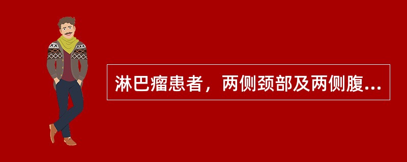 淋巴瘤患者，两侧颈部及两侧腹股沟淋巴结肿大，胸部、腹部检查未见异常，骨髓象正常，