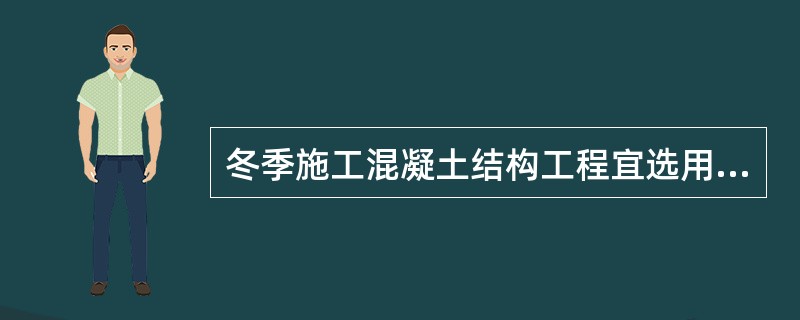 冬季施工混凝土结构工程宜选用（）。