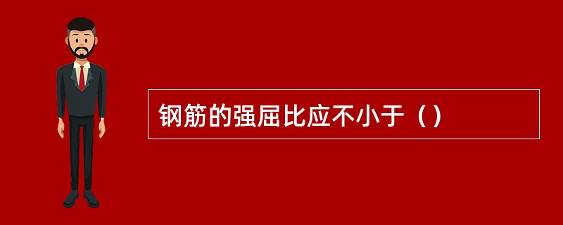 钢筋的强屈比应不小于（）