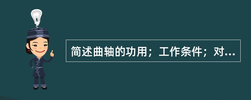 简述曲轴的功用；工作条件；对其要求；材料及加工要求。