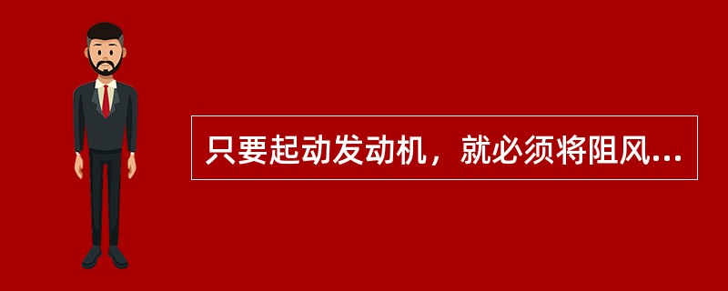 只要起动发动机，就必须将阻风门关闭。