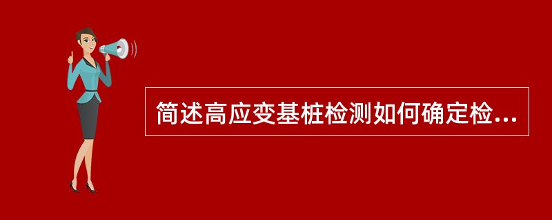 简述高应变基桩检测如何确定检测桩的数量、沉桩后至检测时的间歇时间及自由落锤重量。