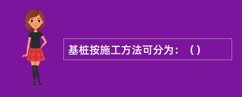 基桩按施工方法可分为：（）