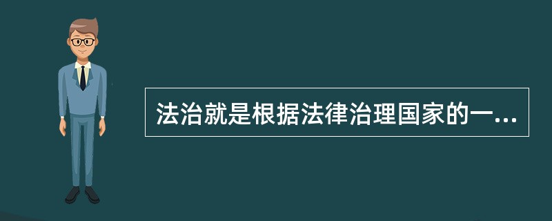 法治就是根据法律治理国家的一种原则。在历史上主张实行法治的人有（）。