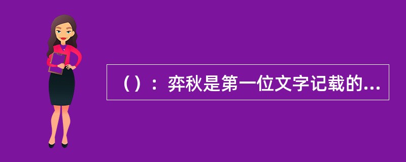 （）：弈秋是第一位文字记载的围棋高手，遂被后人称为“棋道鼻祖”。