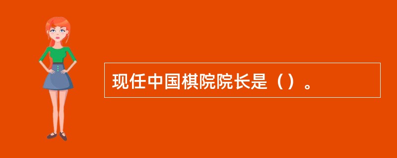 现任中国棋院院长是（）。