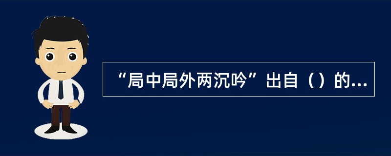 “局中局外两沉吟”出自（）的妙笔，描写了（）的有趣对弈场面。