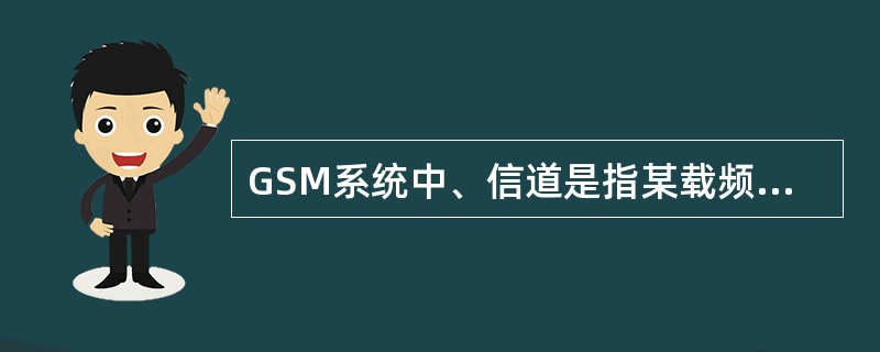 GSM系统中、信道是指某载频上的一个TS，每载频有其（）个信道。