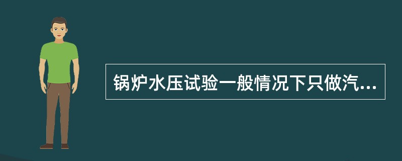 锅炉水压试验一般情况下只做汽包（）试验，特殊情况下可做（）试验。