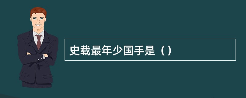 史载最年少国手是（）