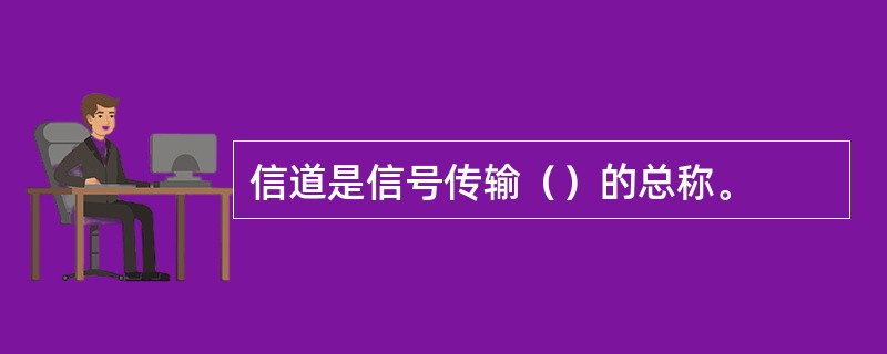 信道是信号传输（）的总称。