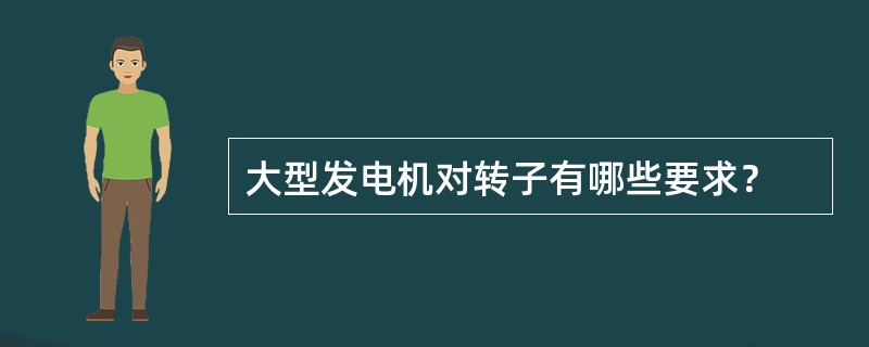 大型发电机对转子有哪些要求？