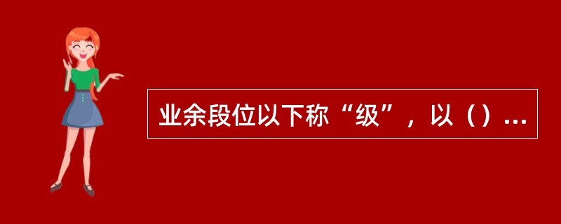 业余段位以下称“级”，以（）级为最高。