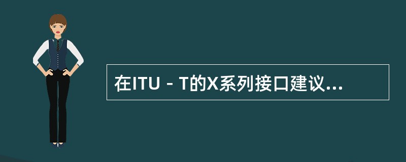 在ITU－T的X系列接口建议中有关接口电路功能特性的建议有（）。