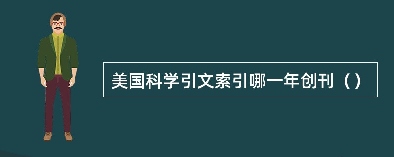 美国科学引文索引哪一年创刊（）