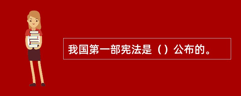 我国第一部宪法是（）公布的。