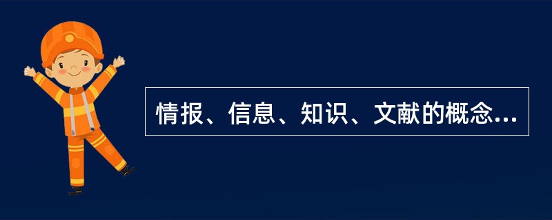 情报、信息、知识、文献的概念关系为（）