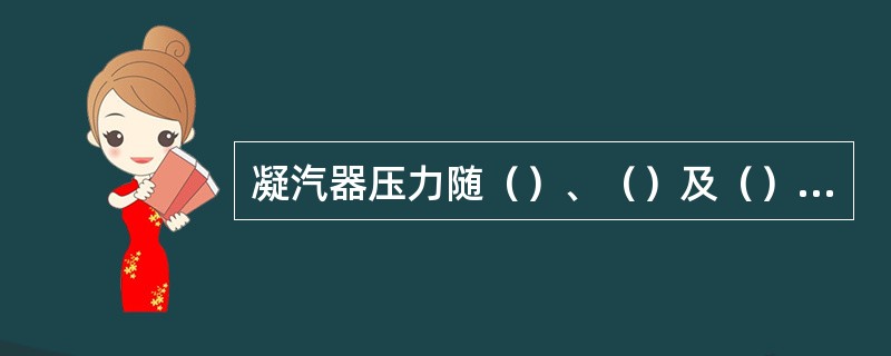 凝汽器压力随（）、（）及（）变化而变化的规律，称为凝汽器热力特性。