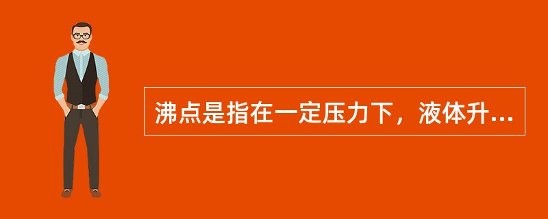 沸点是指在一定压力下，液体升高到一定温度时才有（）的现象。