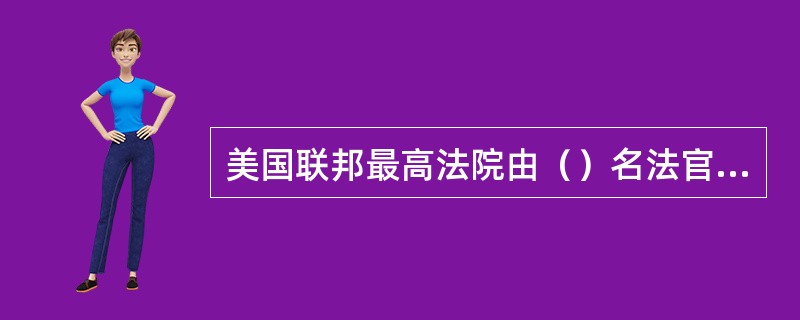 美国联邦最高法院由（）名法官组成。