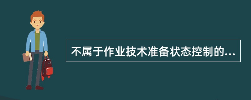 不属于作业技术准备状态控制的是（）